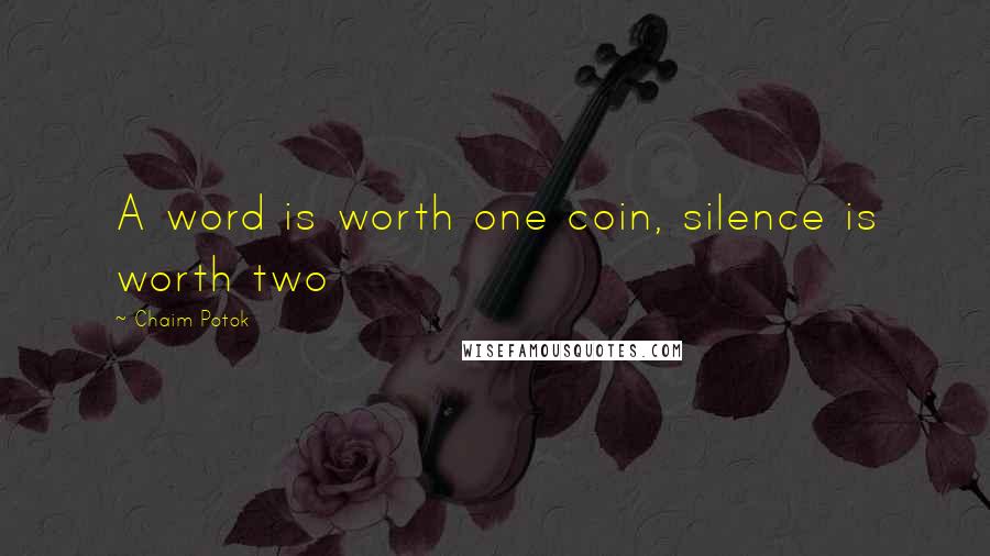 Chaim Potok Quotes: A word is worth one coin, silence is worth two