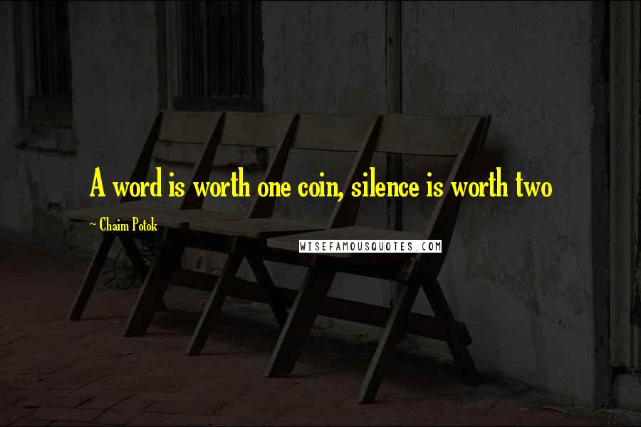 Chaim Potok Quotes: A word is worth one coin, silence is worth two