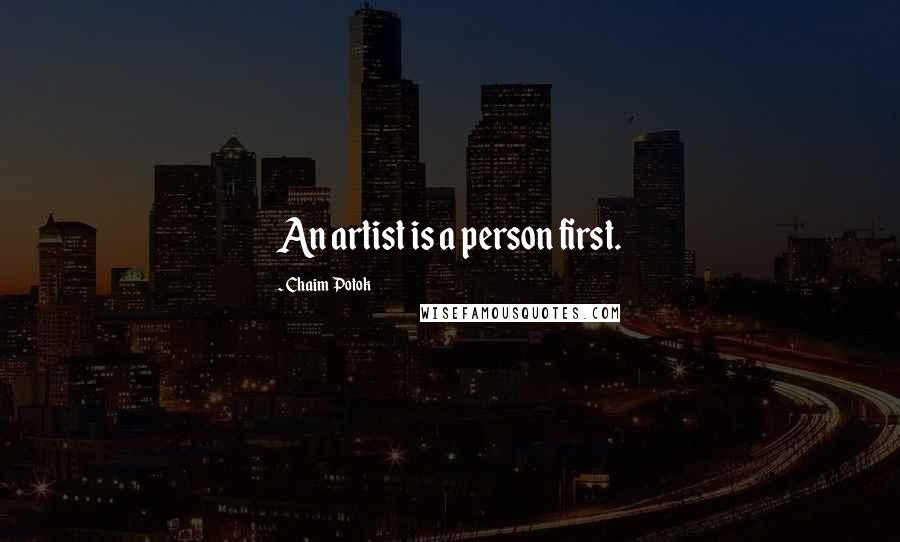 Chaim Potok Quotes: An artist is a person first.