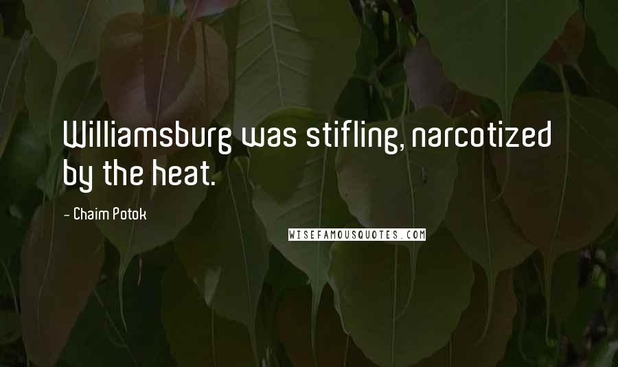 Chaim Potok Quotes: Williamsburg was stifling, narcotized by the heat.