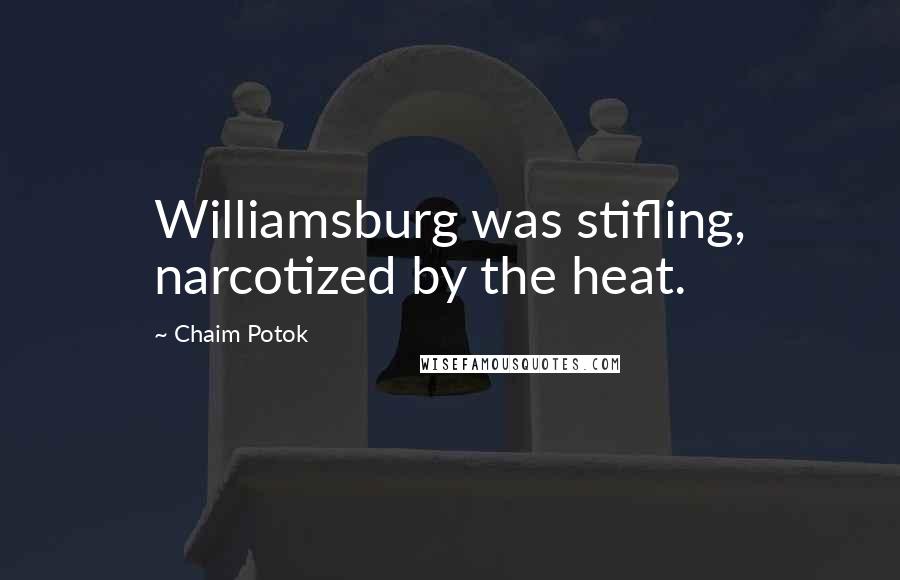 Chaim Potok Quotes: Williamsburg was stifling, narcotized by the heat.