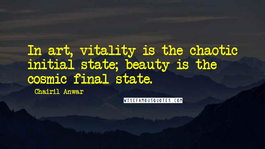 Chairil Anwar Quotes: In art, vitality is the chaotic initial state; beauty is the cosmic final state.