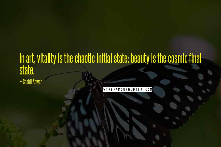 Chairil Anwar Quotes: In art, vitality is the chaotic initial state; beauty is the cosmic final state.