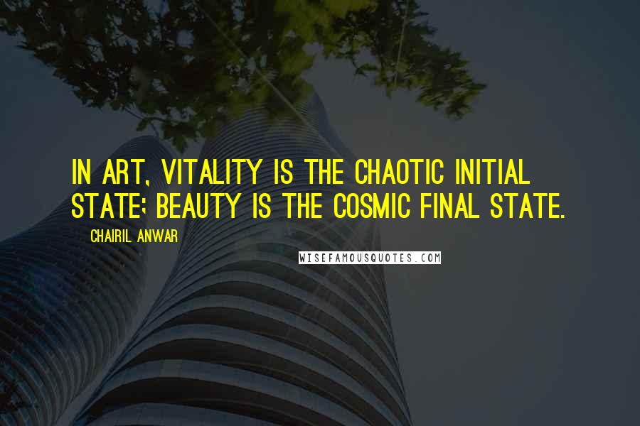 Chairil Anwar Quotes: In art, vitality is the chaotic initial state; beauty is the cosmic final state.