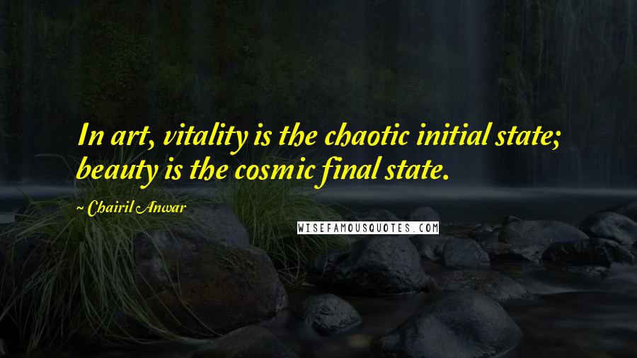 Chairil Anwar Quotes: In art, vitality is the chaotic initial state; beauty is the cosmic final state.