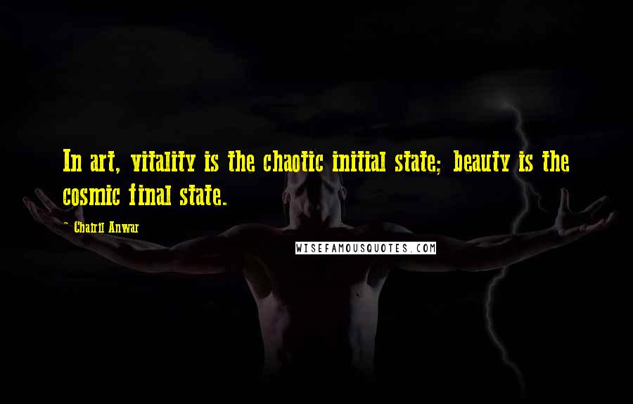 Chairil Anwar Quotes: In art, vitality is the chaotic initial state; beauty is the cosmic final state.