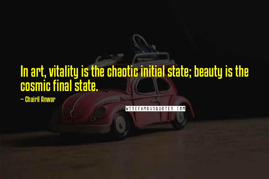 Chairil Anwar Quotes: In art, vitality is the chaotic initial state; beauty is the cosmic final state.