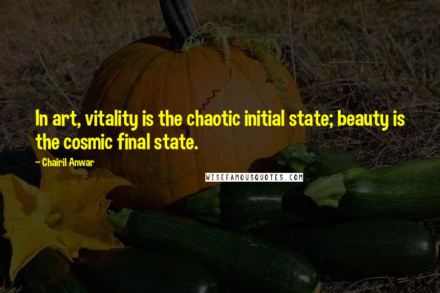 Chairil Anwar Quotes: In art, vitality is the chaotic initial state; beauty is the cosmic final state.