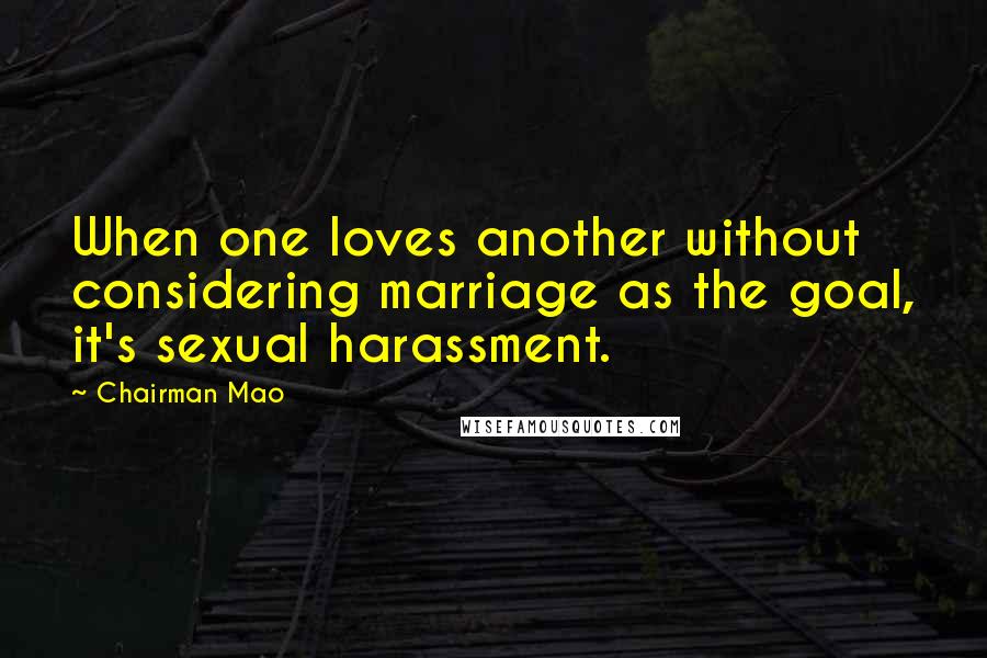 Chairman Mao Quotes: When one loves another without considering marriage as the goal, it's sexual harassment.