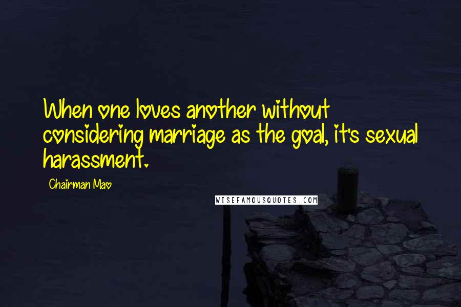 Chairman Mao Quotes: When one loves another without considering marriage as the goal, it's sexual harassment.