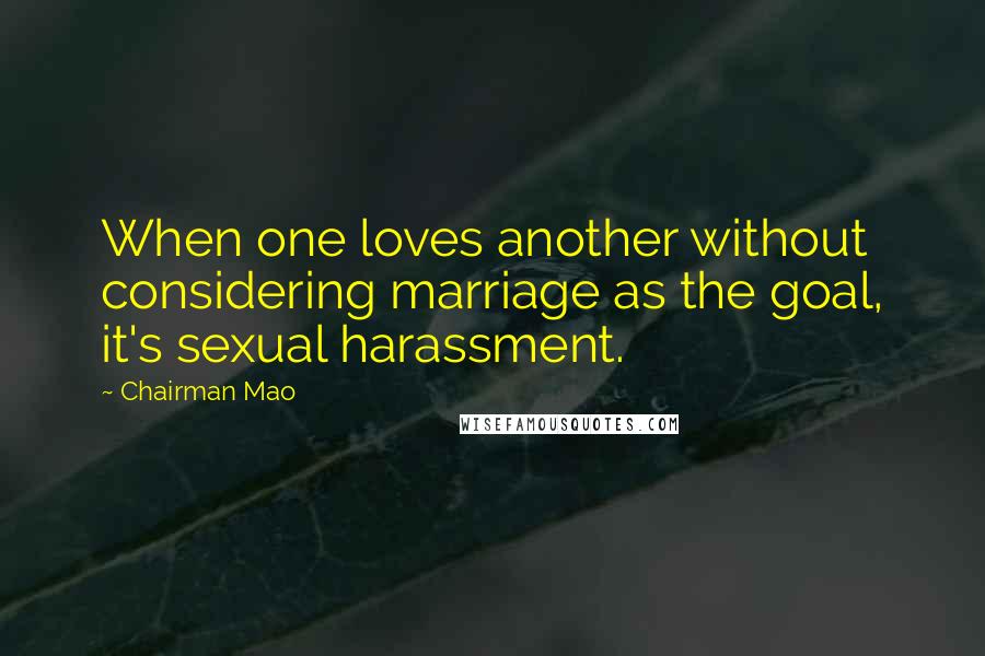 Chairman Mao Quotes: When one loves another without considering marriage as the goal, it's sexual harassment.