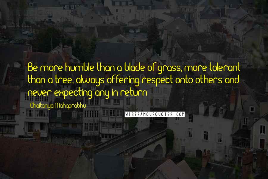 Chaitanya Mahaprabhu Quotes: Be more humble than a blade of grass, more tolerant than a tree, always offering respect onto others and never expecting any in return