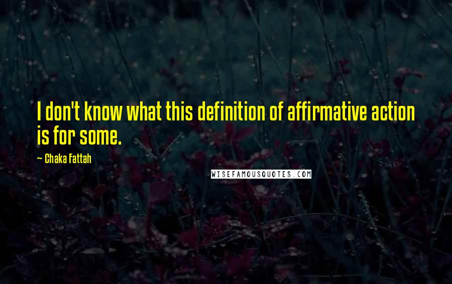 Chaka Fattah Quotes: I don't know what this definition of affirmative action is for some.