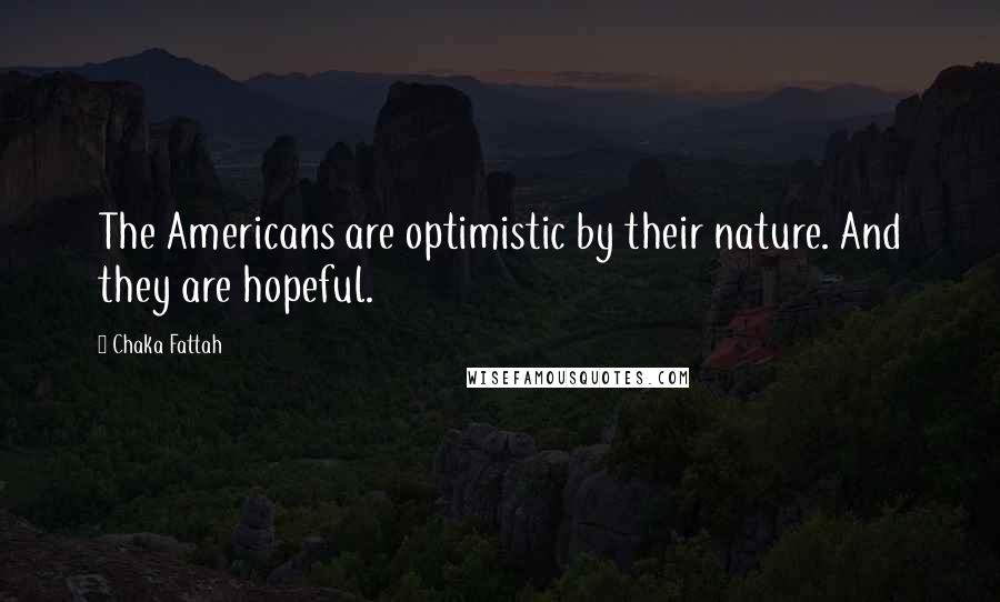 Chaka Fattah Quotes: The Americans are optimistic by their nature. And they are hopeful.