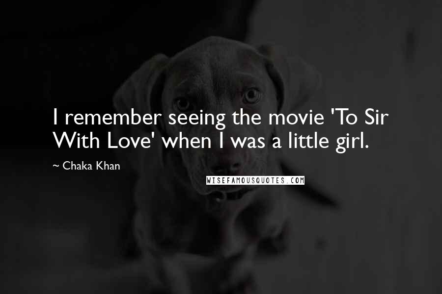 Chaka Khan Quotes: I remember seeing the movie 'To Sir With Love' when I was a little girl.