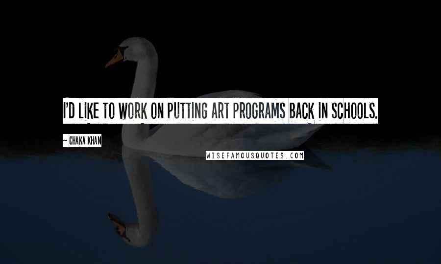 Chaka Khan Quotes: I'd like to work on putting art programs back in schools.