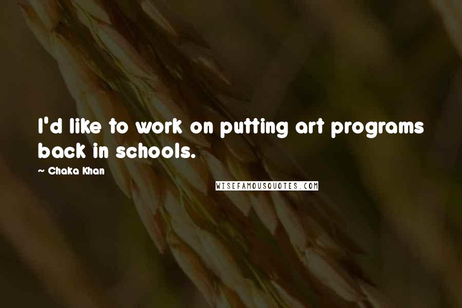 Chaka Khan Quotes: I'd like to work on putting art programs back in schools.