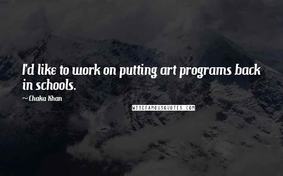 Chaka Khan Quotes: I'd like to work on putting art programs back in schools.