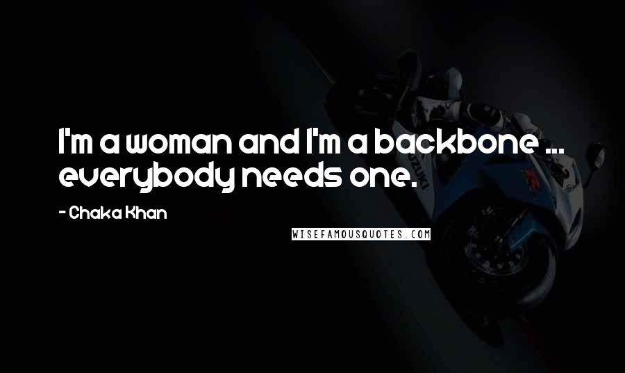 Chaka Khan Quotes: I'm a woman and I'm a backbone ... everybody needs one.