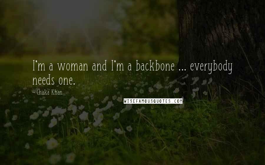 Chaka Khan Quotes: I'm a woman and I'm a backbone ... everybody needs one.