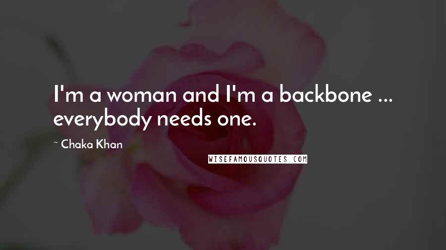 Chaka Khan Quotes: I'm a woman and I'm a backbone ... everybody needs one.