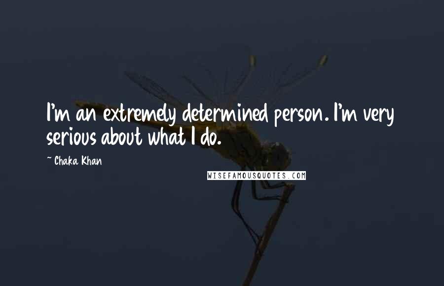 Chaka Khan Quotes: I'm an extremely determined person. I'm very serious about what I do.