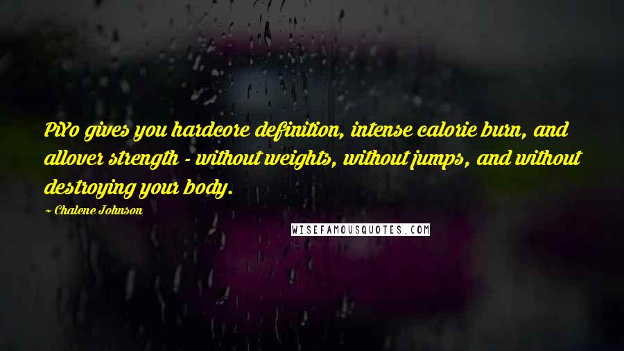 Chalene Johnson Quotes: PiYo gives you hardcore definition, intense calorie burn, and allover strength - without weights, without jumps, and without destroying your body.