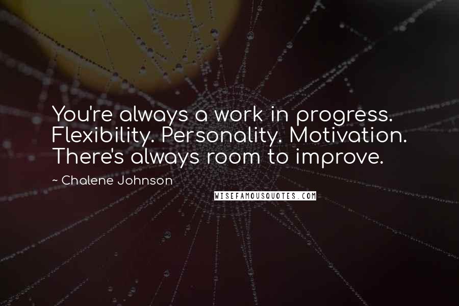 Chalene Johnson Quotes: You're always a work in progress. Flexibility. Personality. Motivation. There's always room to improve.
