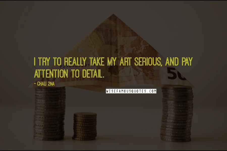 Chali 2na Quotes: I try to really take my art serious, and pay attention to detail.