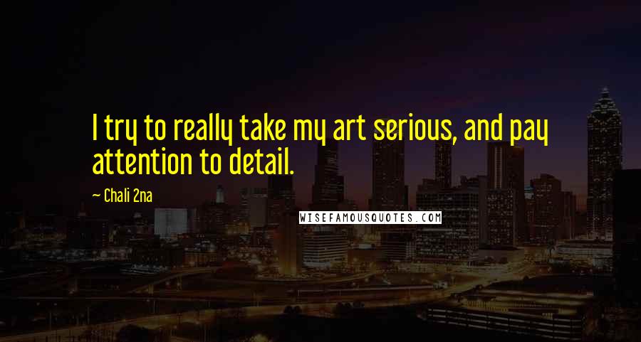 Chali 2na Quotes: I try to really take my art serious, and pay attention to detail.