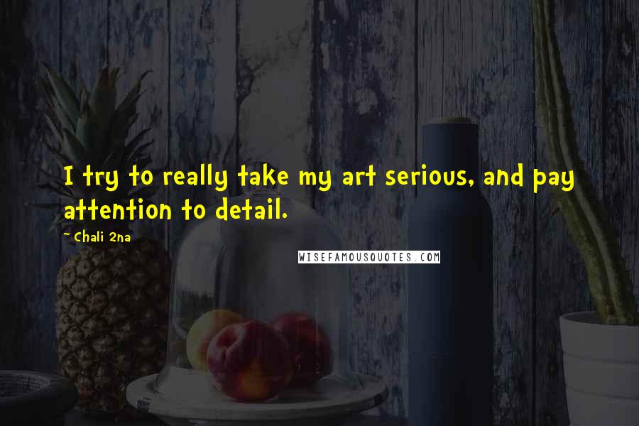Chali 2na Quotes: I try to really take my art serious, and pay attention to detail.