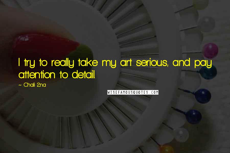 Chali 2na Quotes: I try to really take my art serious, and pay attention to detail.