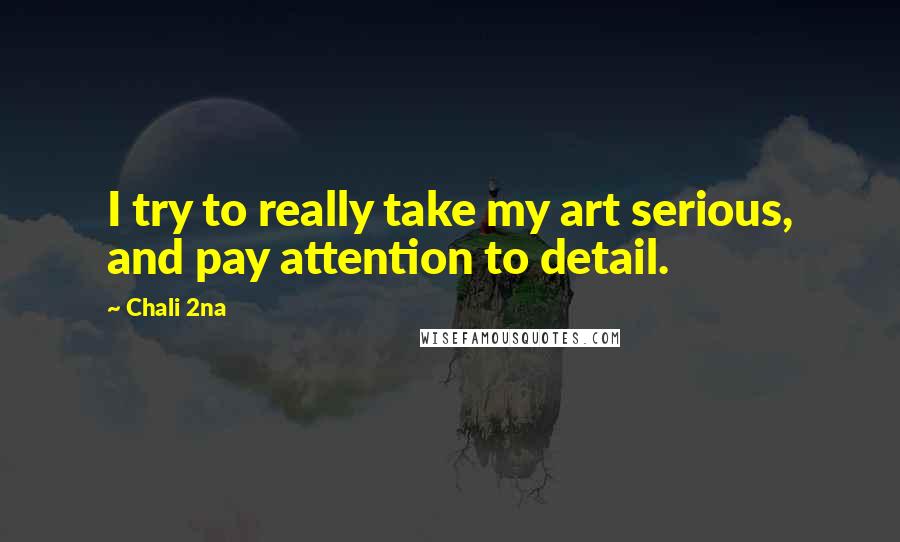 Chali 2na Quotes: I try to really take my art serious, and pay attention to detail.