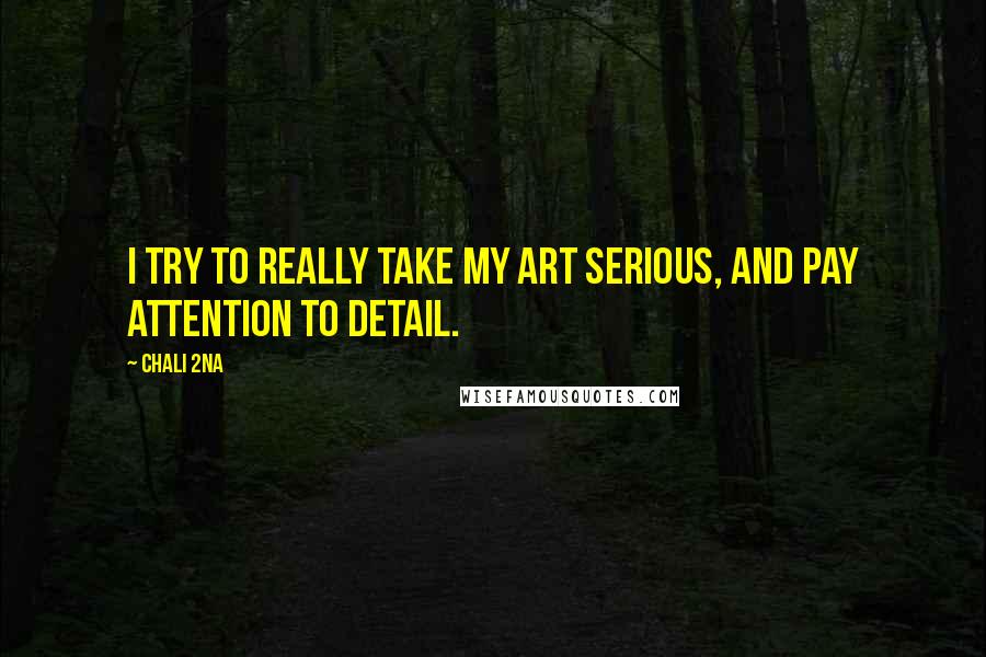 Chali 2na Quotes: I try to really take my art serious, and pay attention to detail.
