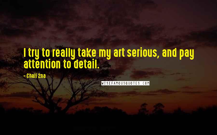 Chali 2na Quotes: I try to really take my art serious, and pay attention to detail.