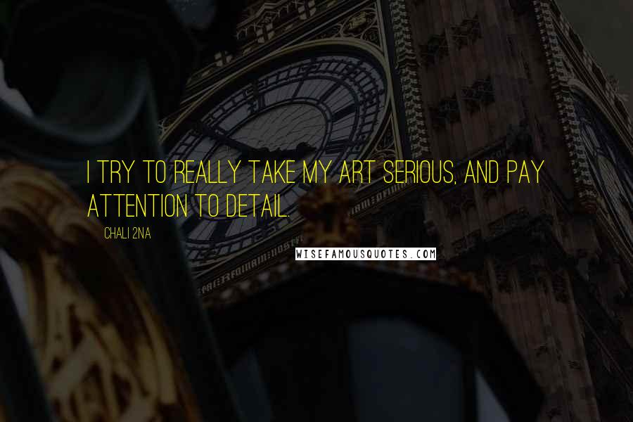 Chali 2na Quotes: I try to really take my art serious, and pay attention to detail.