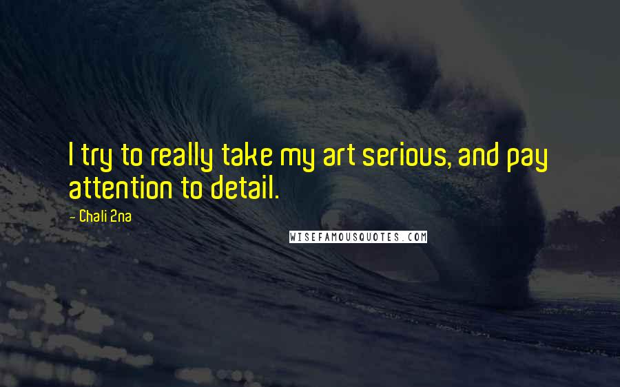 Chali 2na Quotes: I try to really take my art serious, and pay attention to detail.