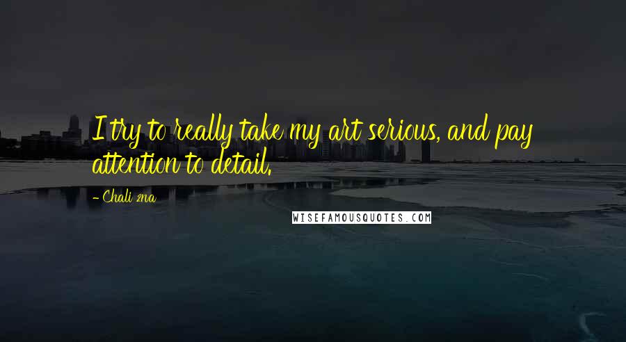 Chali 2na Quotes: I try to really take my art serious, and pay attention to detail.