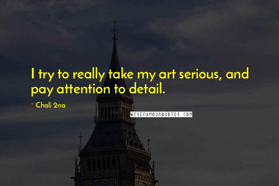 Chali 2na Quotes: I try to really take my art serious, and pay attention to detail.