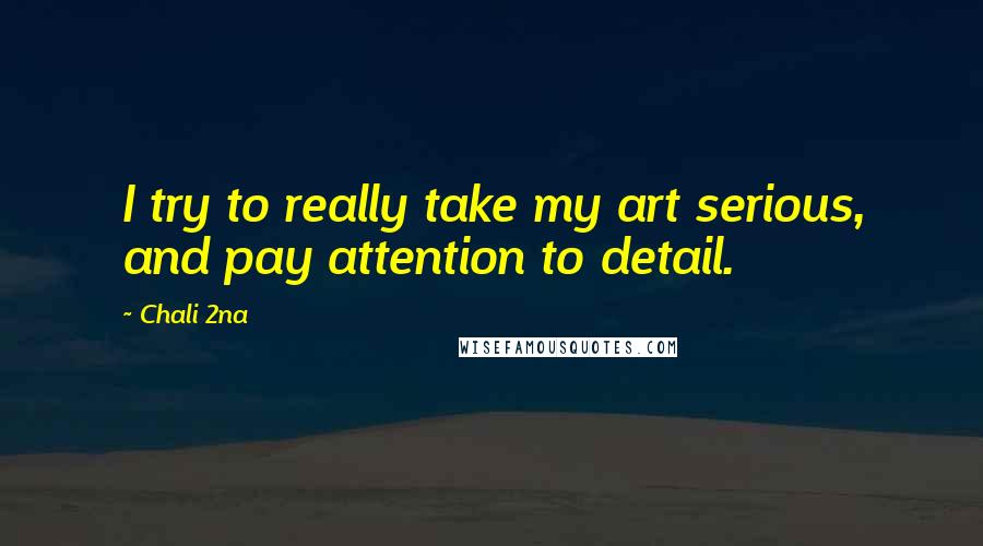 Chali 2na Quotes: I try to really take my art serious, and pay attention to detail.