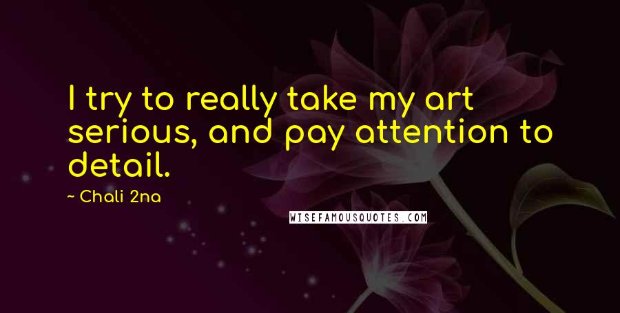 Chali 2na Quotes: I try to really take my art serious, and pay attention to detail.