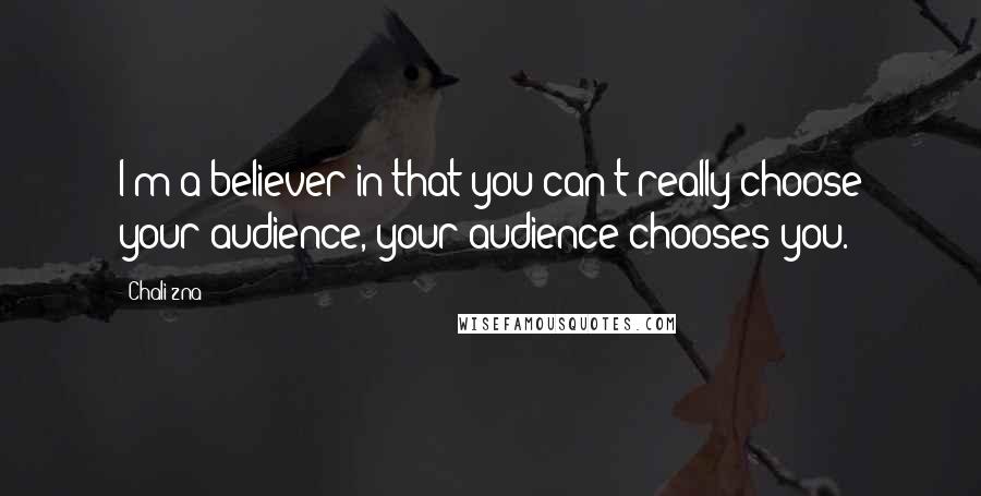 Chali 2na Quotes: I'm a believer in that you can't really choose your audience, your audience chooses you.