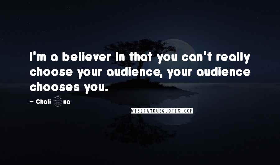 Chali 2na Quotes: I'm a believer in that you can't really choose your audience, your audience chooses you.