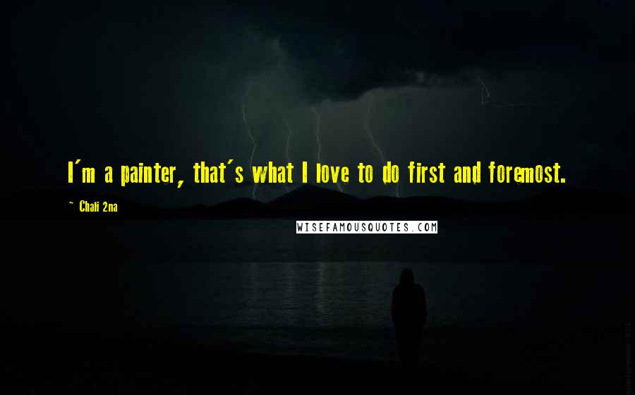 Chali 2na Quotes: I'm a painter, that's what I love to do first and foremost.