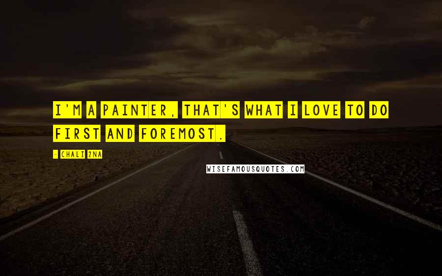 Chali 2na Quotes: I'm a painter, that's what I love to do first and foremost.