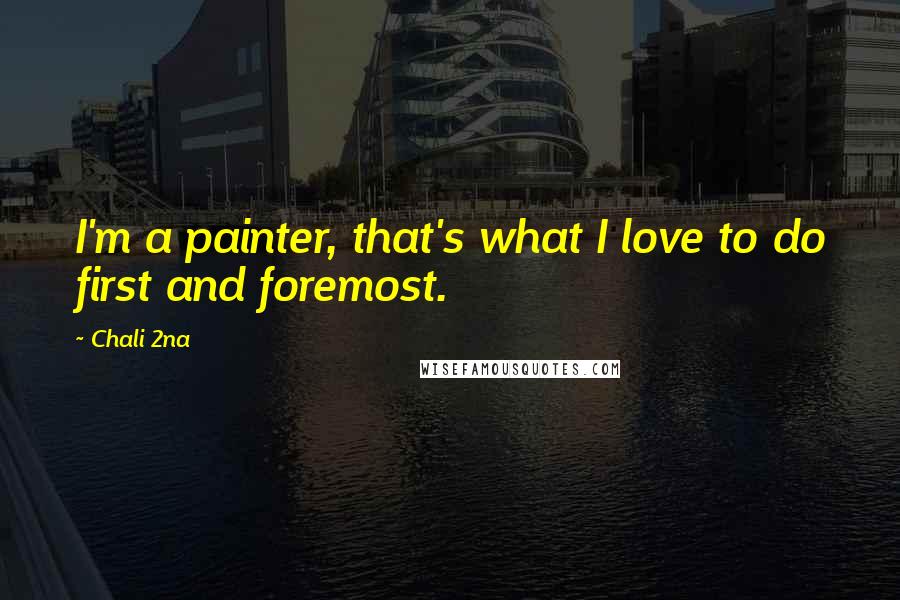 Chali 2na Quotes: I'm a painter, that's what I love to do first and foremost.