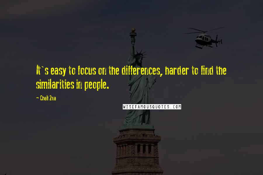 Chali 2na Quotes: It's easy to focus on the differences, harder to find the similarities in people.