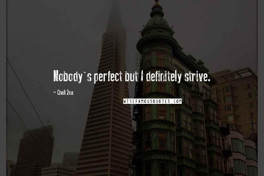 Chali 2na Quotes: Nobody's perfect but I definitely strive.
