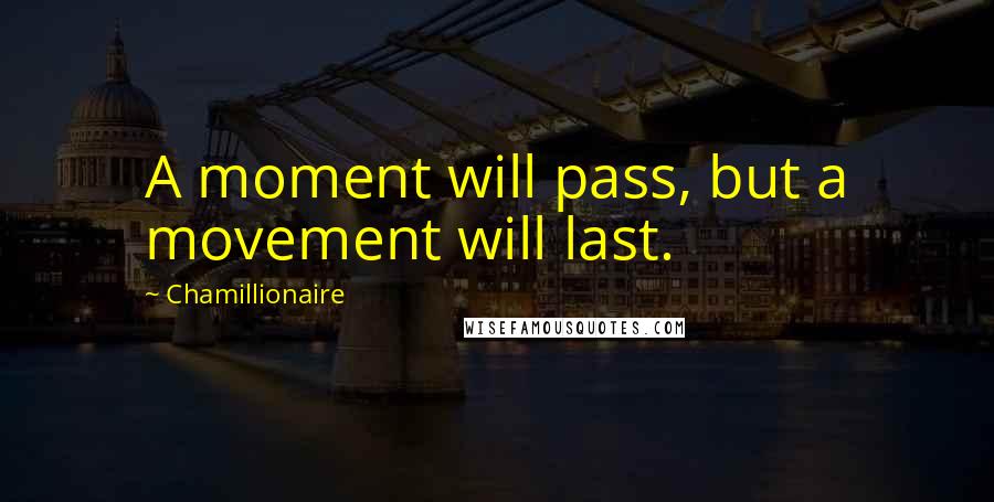 Chamillionaire Quotes: A moment will pass, but a movement will last.