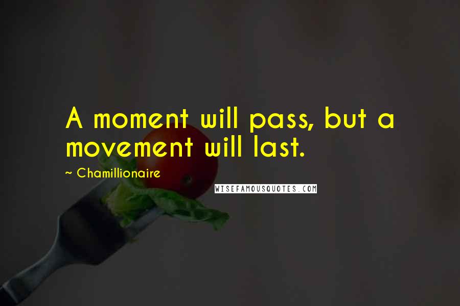 Chamillionaire Quotes: A moment will pass, but a movement will last.
